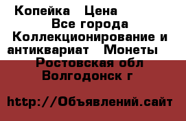 Копейка › Цена ­ 2 000 - Все города Коллекционирование и антиквариат » Монеты   . Ростовская обл.,Волгодонск г.